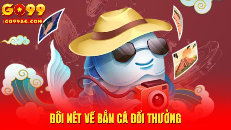 Đôi nét về bắn cá đổi thưởng