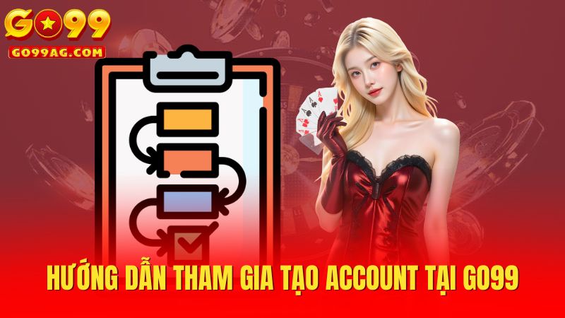 Hướng dẫn tham gia tạo account tại Go99