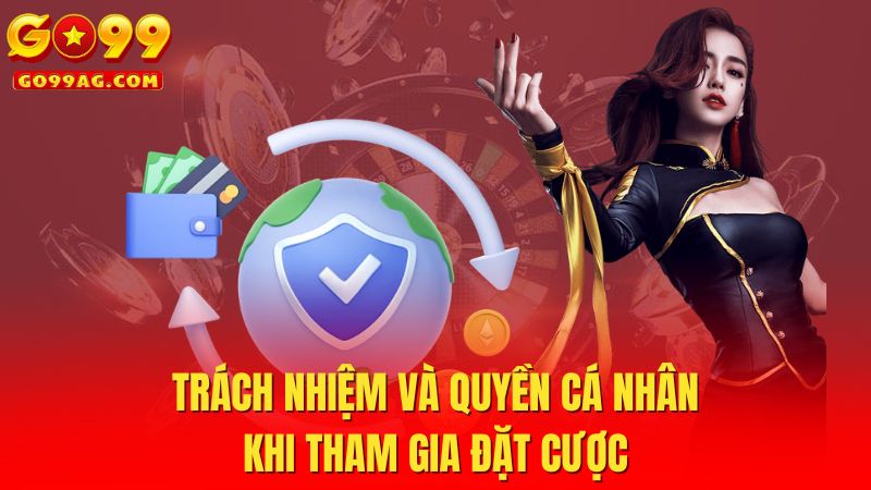 Trách nhiệm và quyền cá nhân khi tham gia đặt cược